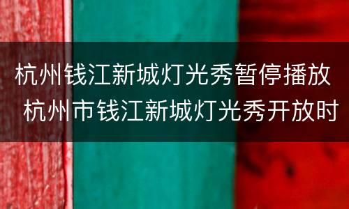 杭州钱江新城灯光秀暂停播放 杭州市钱江新城灯光秀开放时间