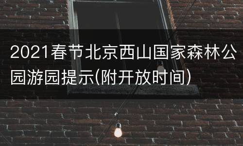 2021春节北京西山国家森林公园游园提示(附开放时间)