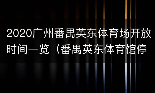2020广州番禺英东体育场开放时间一览（番禺英东体育馆停车场收费标准）