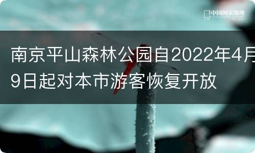 南京平山森林公园自2022年4月9日起对本市游客恢复开放