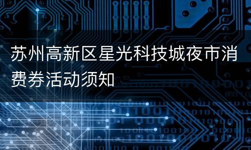 苏州高新区星光科技城夜市消费券活动须知