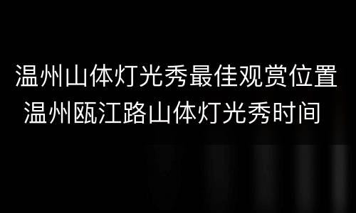 温州山体灯光秀最佳观赏位置 温州瓯江路山体灯光秀时间