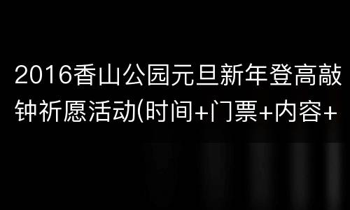 2016香山公园元旦新年登高敲钟祈愿活动(时间+门票+内容+交通)