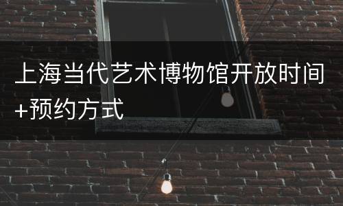 上海当代艺术博物馆开放时间+预约方式