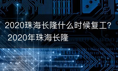 2020珠海长隆什么时候复工？ 2020年珠海长隆