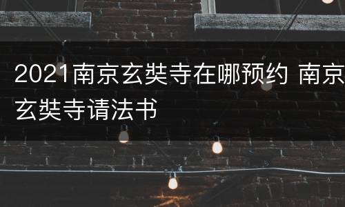 2021南京玄奘寺在哪预约 南京玄奘寺请法书