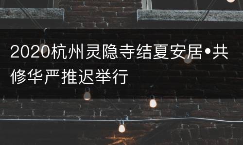 2020杭州灵隐寺结夏安居•共修华严推迟举行