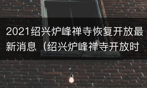 2021绍兴炉峰禅寺恢复开放最新消息（绍兴炉峰禅寺开放时间）