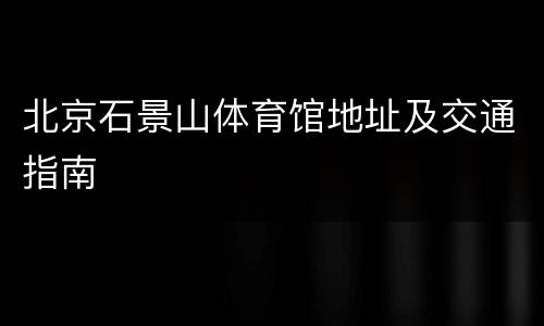 北京石景山体育馆地址及交通指南