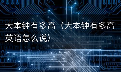 大本钟有多高（大本钟有多高英语怎么说）