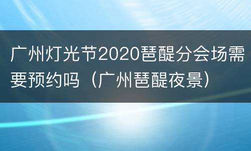 广州灯光节2020琶醍分会场需要预约吗（广州琶醍夜景）