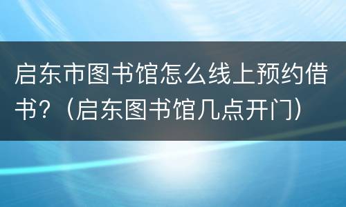 启东市图书馆怎么线上预约借书?（启东图书馆几点开门）