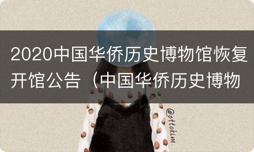 2020中国华侨历史博物馆恢复开馆公告（中国华侨历史博物馆简介）