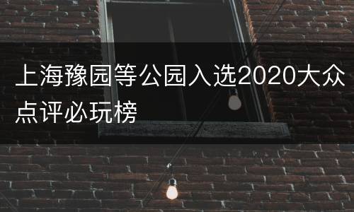 上海豫园等公园入选2020大众点评必玩榜