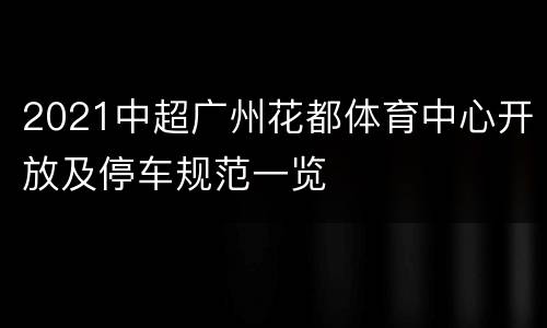 2021中超广州花都体育中心开放及停车规范一览