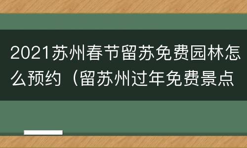2021苏州春节留苏免费园林怎么预约（留苏州过年免费景点怎么预约）