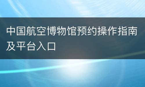 中国航空博物馆预约操作指南及平台入口