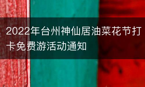 2022年台州神仙居油菜花节打卡免费游活动通知