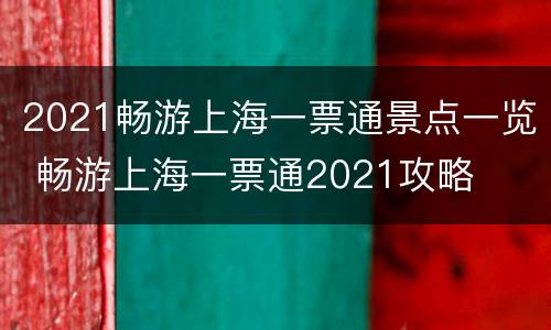 2021畅游上海一票通景点一览 畅游上海一票通2021攻略