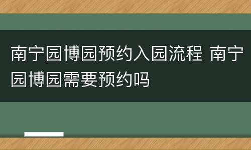 南宁园博园预约入园流程 南宁园博园需要预约吗