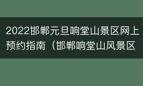 2022邯郸元旦响堂山景区网上预约指南（邯郸响堂山风景区门票）