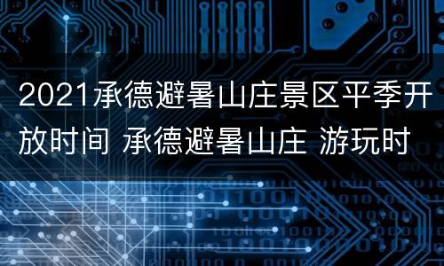 2021承德避暑山庄景区平季开放时间 承德避暑山庄 游玩时间