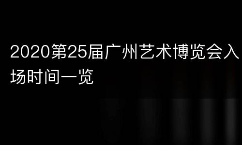 2020第25届广州艺术博览会入场时间一览