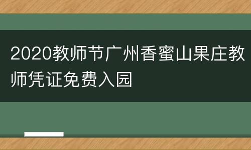 2020教师节广州香蜜山果庄教师凭证免费入园