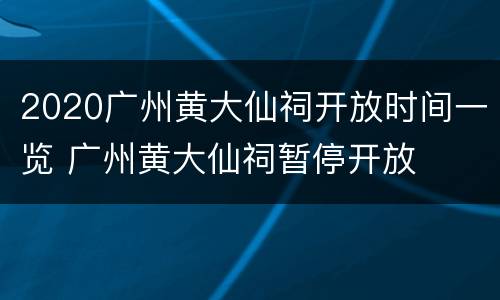 2020广州黄大仙祠开放时间一览 广州黄大仙祠暂停开放