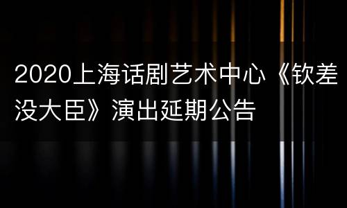 2020上海话剧艺术中心《钦差没大臣》演出延期公告