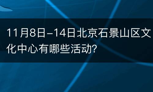 11月8日-14日北京石景山区文化中心有哪些活动？