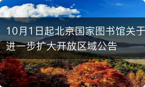 10月1日起北京国家图书馆关于进一步扩大开放区域公告
