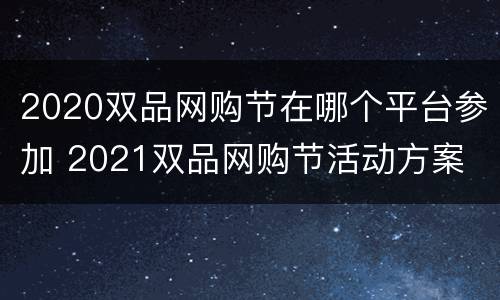 2020双品网购节在哪个平台参加 2021双品网购节活动方案