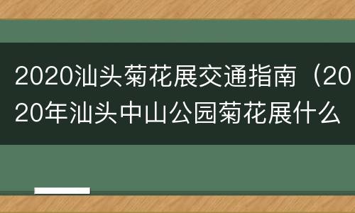 2020汕头菊花展交通指南（2020年汕头中山公园菊花展什么时候开始）