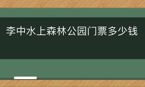 李中水上森林公园门票多少钱