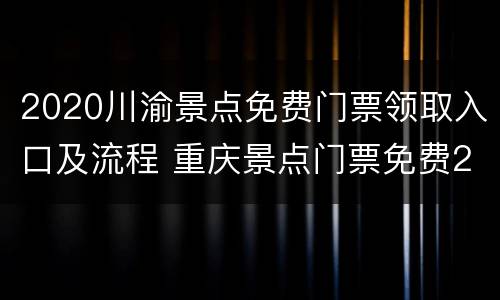 2020川渝景点免费门票领取入口及流程 重庆景点门票免费2020