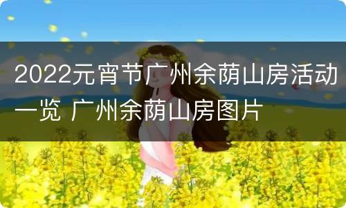 2022元宵节广州余荫山房活动一览 广州余荫山房图片