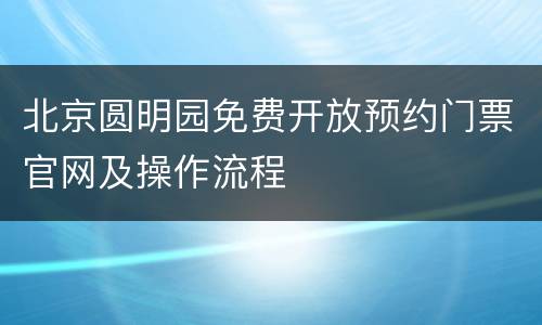 北京圆明园免费开放预约门票官网及操作流程