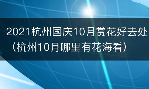 2021杭州国庆10月赏花好去处（杭州10月哪里有花海看）