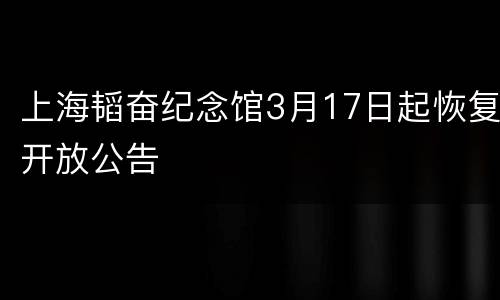 上海韬奋纪念馆3月17日起恢复开放公告