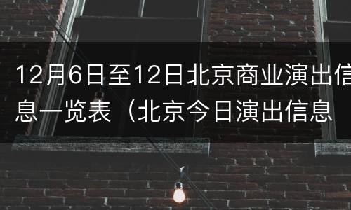 12月6日至12日北京商业演出信息一览表（北京今日演出信息）
