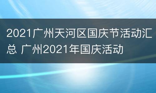 2021广州天河区国庆节活动汇总 广州2021年国庆活动