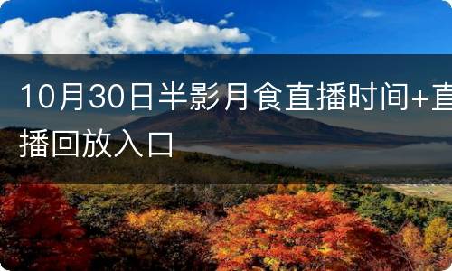 10月30日半影月食直播时间+直播回放入口