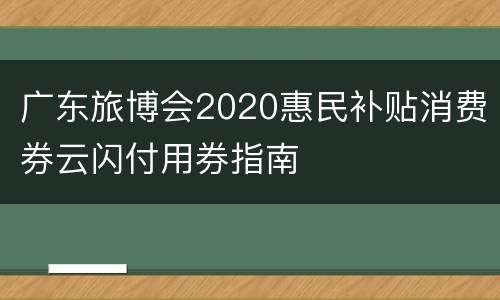 广东旅博会2020惠民补贴消费券云闪付用券指南