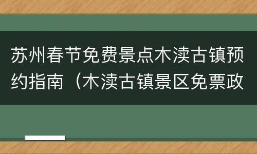 苏州春节免费景点木渎古镇预约指南（木渎古镇景区免票政策）