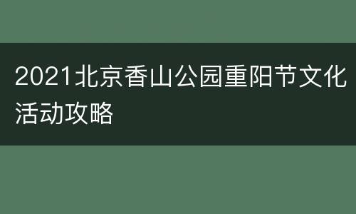 2021北京香山公园重阳节文化活动攻略