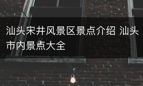 汕头宋井风景区景点介绍 汕头市内景点大全