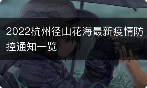 2022杭州径山花海最新疫情防控通知一览