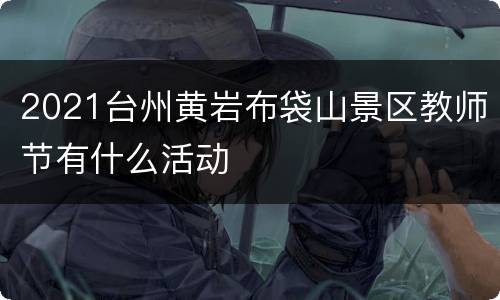 2021台州黄岩布袋山景区教师节有什么活动