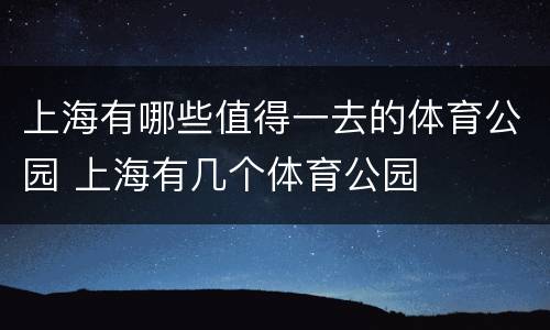 上海有哪些值得一去的体育公园 上海有几个体育公园